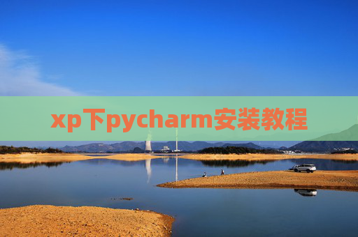 xp下pycharm安装教程 xp下pycharm安装教程